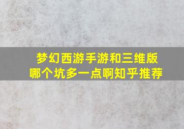 梦幻西游手游和三维版哪个坑多一点啊知乎推荐