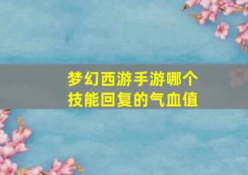 梦幻西游手游哪个技能回复的气血值