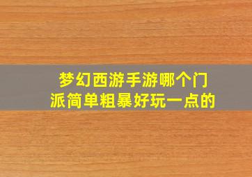 梦幻西游手游哪个门派简单粗暴好玩一点的