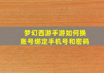 梦幻西游手游如何换账号绑定手机号和密码