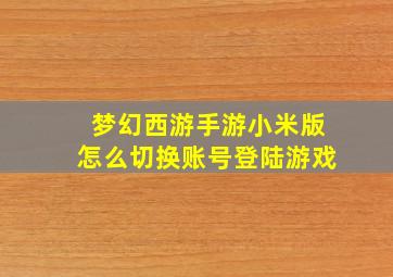 梦幻西游手游小米版怎么切换账号登陆游戏