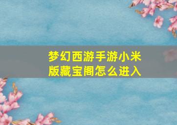 梦幻西游手游小米版藏宝阁怎么进入