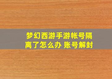 梦幻西游手游帐号隔离了怎么办 账号解封