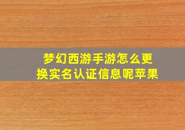 梦幻西游手游怎么更换实名认证信息呢苹果