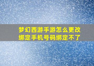 梦幻西游手游怎么更改绑定手机号码绑定不了