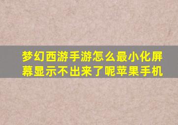 梦幻西游手游怎么最小化屏幕显示不出来了呢苹果手机