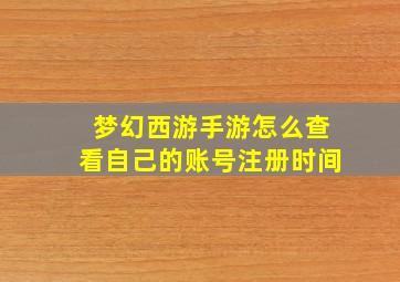 梦幻西游手游怎么查看自己的账号注册时间