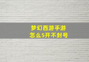 梦幻西游手游怎么5开不封号