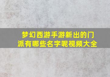 梦幻西游手游新出的门派有哪些名字呢视频大全