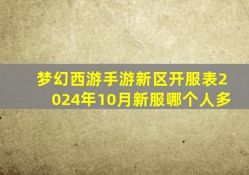 梦幻西游手游新区开服表2024年10月新服哪个人多