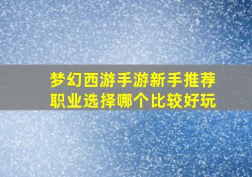 梦幻西游手游新手推荐职业选择哪个比较好玩