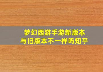 梦幻西游手游新版本与旧版本不一样吗知乎