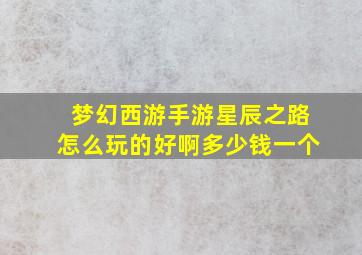 梦幻西游手游星辰之路怎么玩的好啊多少钱一个