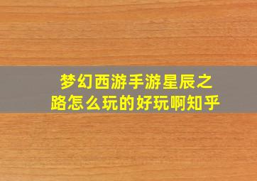 梦幻西游手游星辰之路怎么玩的好玩啊知乎