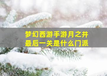 梦幻西游手游月之井最后一关是什么门派