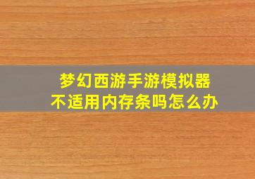 梦幻西游手游模拟器不适用内存条吗怎么办