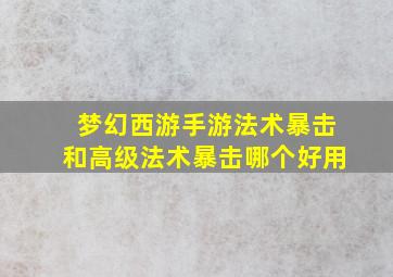 梦幻西游手游法术暴击和高级法术暴击哪个好用