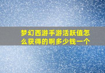 梦幻西游手游活跃值怎么获得的啊多少钱一个