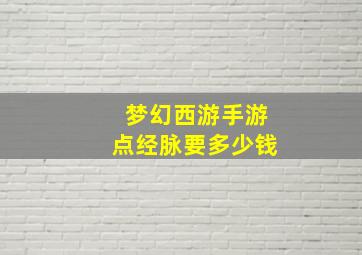 梦幻西游手游点经脉要多少钱