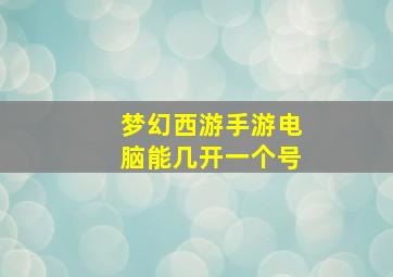 梦幻西游手游电脑能几开一个号