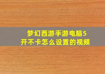 梦幻西游手游电脑5开不卡怎么设置的视频