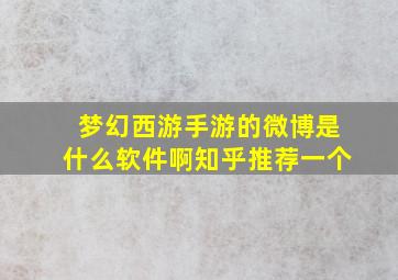 梦幻西游手游的微博是什么软件啊知乎推荐一个