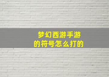 梦幻西游手游的符号怎么打的