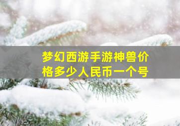 梦幻西游手游神兽价格多少人民币一个号