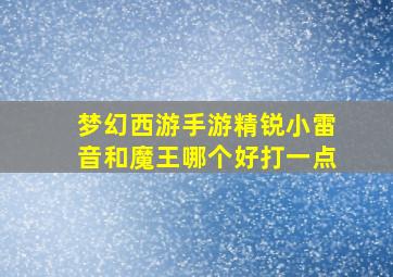 梦幻西游手游精锐小雷音和魔王哪个好打一点