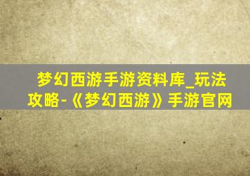 梦幻西游手游资料库_玩法攻略-《梦幻西游》手游官网