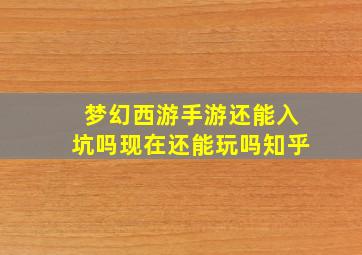 梦幻西游手游还能入坑吗现在还能玩吗知乎