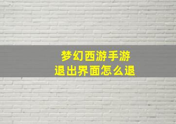 梦幻西游手游退出界面怎么退