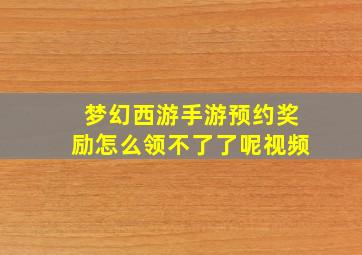 梦幻西游手游预约奖励怎么领不了了呢视频