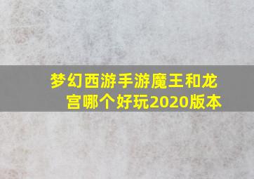 梦幻西游手游魔王和龙宫哪个好玩2020版本