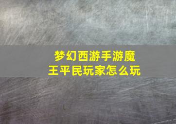 梦幻西游手游魔王平民玩家怎么玩