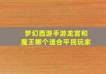 梦幻西游手游龙宫和魔王哪个适合平民玩家