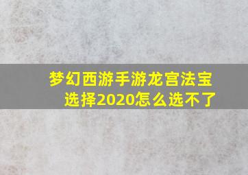 梦幻西游手游龙宫法宝选择2020怎么选不了