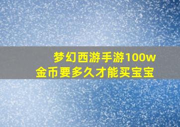 梦幻西游手游100w金币要多久才能买宝宝