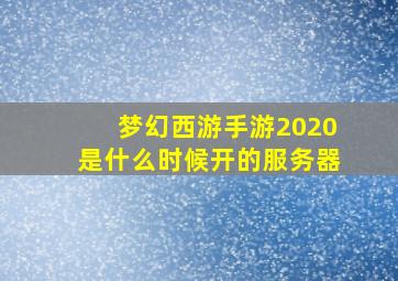 梦幻西游手游2020是什么时候开的服务器