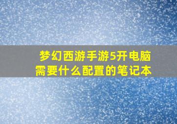 梦幻西游手游5开电脑需要什么配置的笔记本