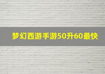 梦幻西游手游50升60最快