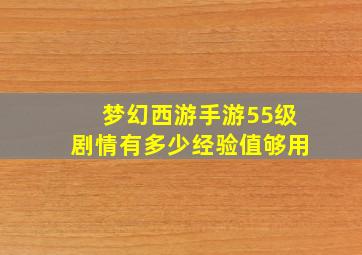 梦幻西游手游55级剧情有多少经验值够用