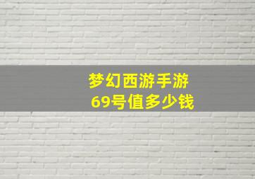 梦幻西游手游69号值多少钱