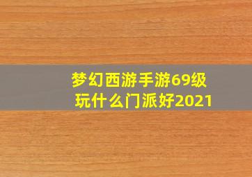 梦幻西游手游69级玩什么门派好2021