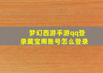 梦幻西游手游qq登录藏宝阁账号怎么登录