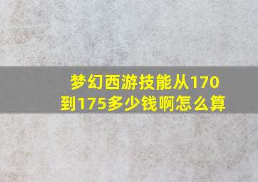 梦幻西游技能从170到175多少钱啊怎么算