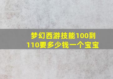 梦幻西游技能100到110要多少钱一个宝宝