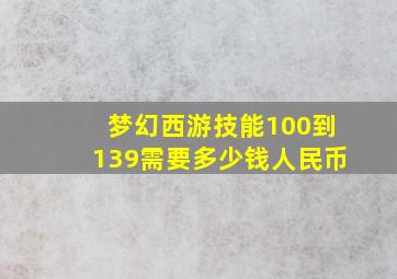 梦幻西游技能100到139需要多少钱人民币