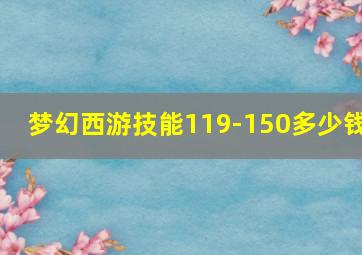 梦幻西游技能119-150多少钱