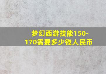 梦幻西游技能150-170需要多少钱人民币